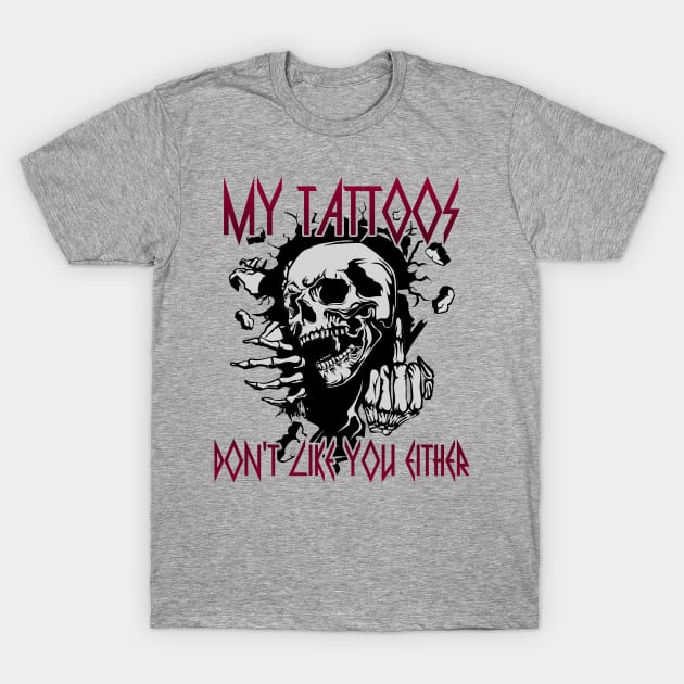 My Tattoos Don't Like You Either T-Shirt by Glitterwarriordesigns